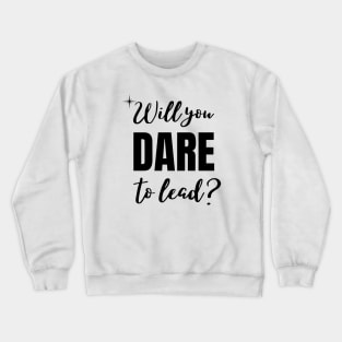 Will you dare to lead Crewneck Sweatshirt